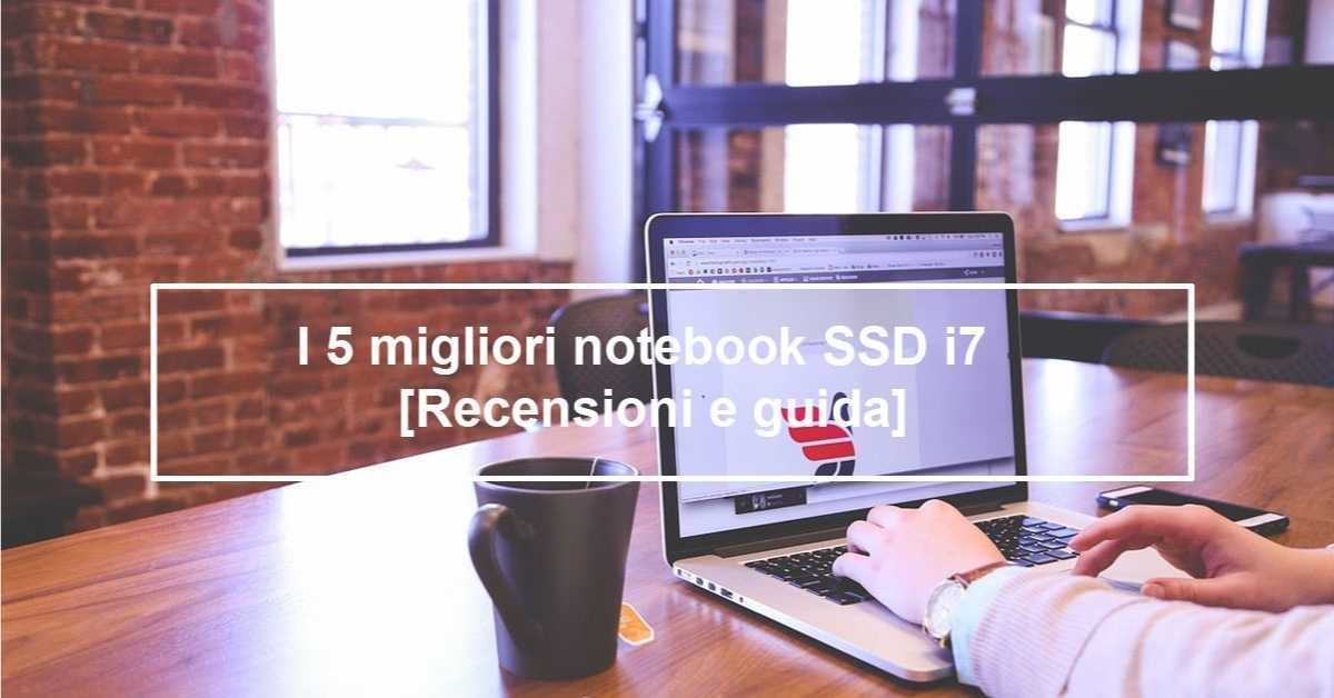 Il miglior notebook SSD i7