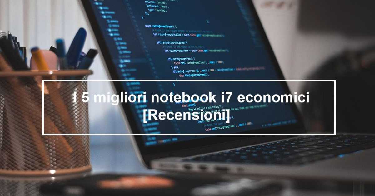 Il miglior notebook i7 economico